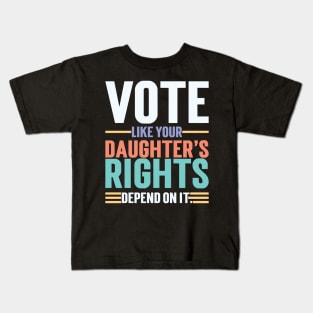 Vote Like Your Daughter’s Rights Depend On It v3 Kids T-Shirt